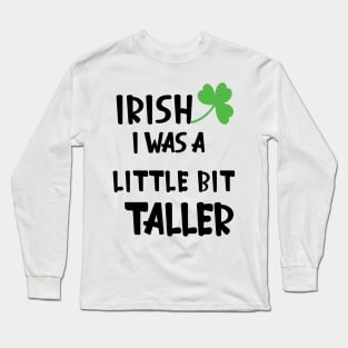 Irish I Was A Little Bit Taller Celebrate St Patricks Day Tee Long Sleeve T-Shirt